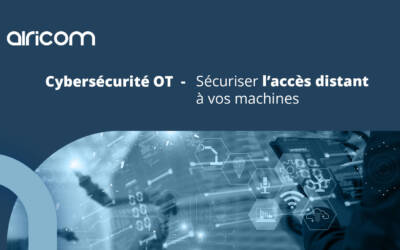 Cybersécurité OT : Sécuriser l’accès distant à vos machines